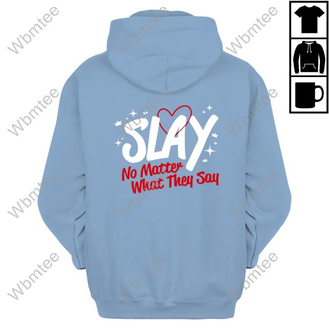 Official Slay Era Slay No Matter What They Say Hoodies Official Slay Era Slay No Matter What They Say Hoodies