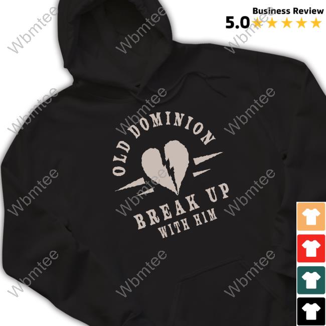 We Are Old Dominion Store Old Dominion Break Up With Him Shirt We Are Old Dominion Store Old Dominion Break Up With Him Shirt