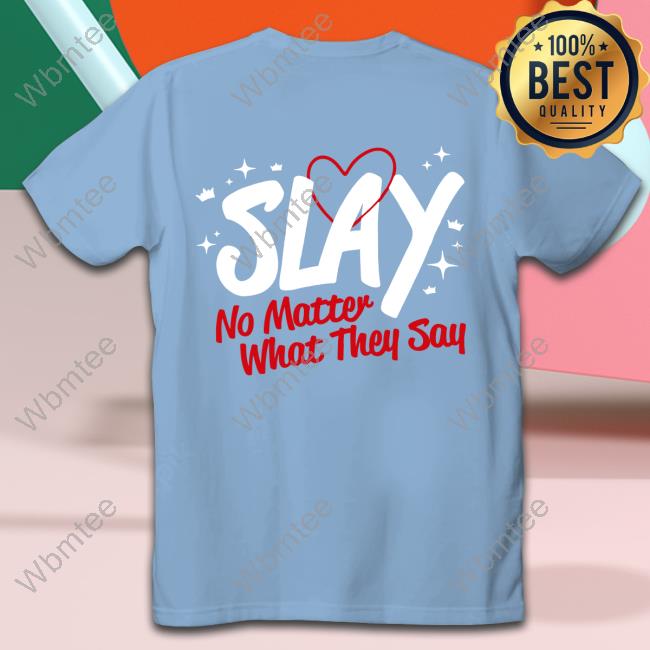 Official Slay Era Slay No Matter What They Say Hoodies Official Slay Era Slay No Matter What They Say Hoodies