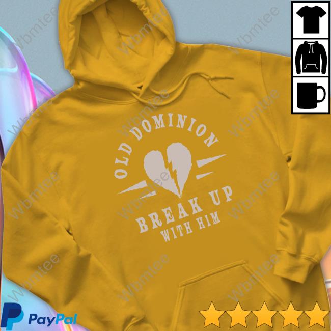 We Are Old Dominion Store Old Dominion Break Up With Him Shirt We Are Old Dominion Store Old Dominion Break Up With Him Shirt