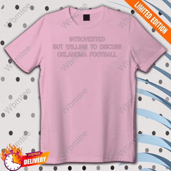 Introverted But Willing To Discuss Oklahoma Football T Shirt Introverted But Willing To Discuss Oklahoma Football T Shirt