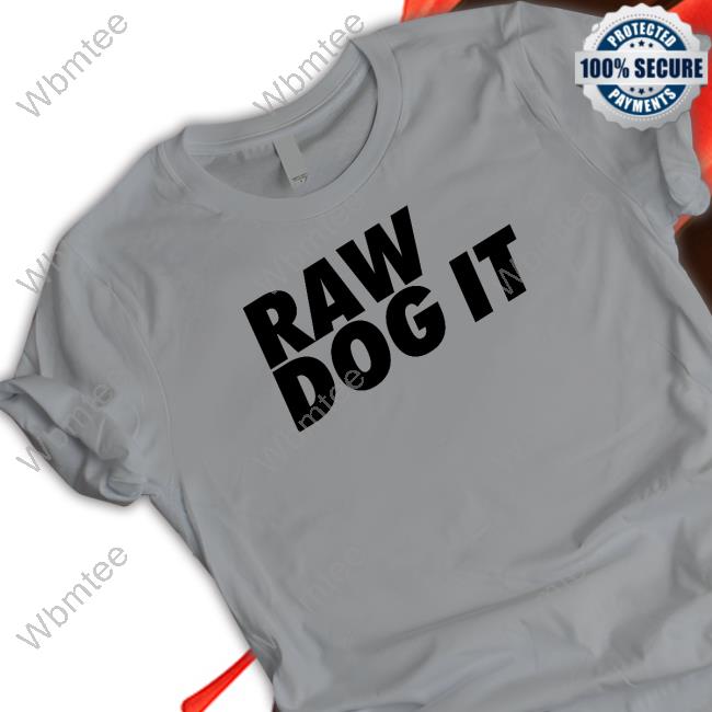 Raw Dog It T Shirt Raw Dog It T Shirt