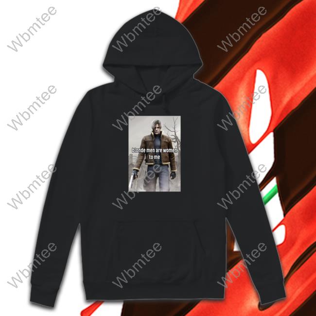 Official Leon Kennedy Blonde Men Are Women To Me Tee Shirt Official Leon Kennedy Blonde Men Are Women To Me Tee Shirt