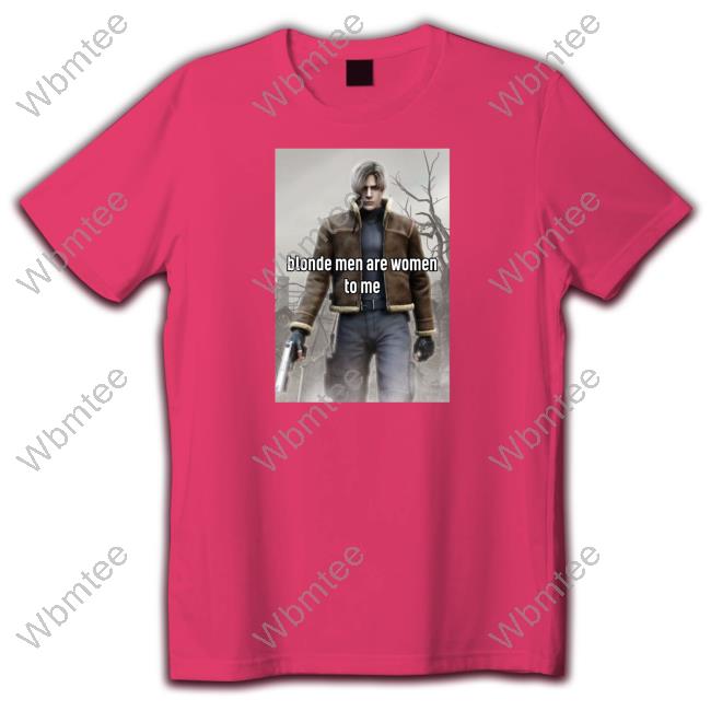 Official Leon Kennedy Blonde Men Are Women To Me Tee Shirt Official Leon Kennedy Blonde Men Are Women To Me Tee Shirt