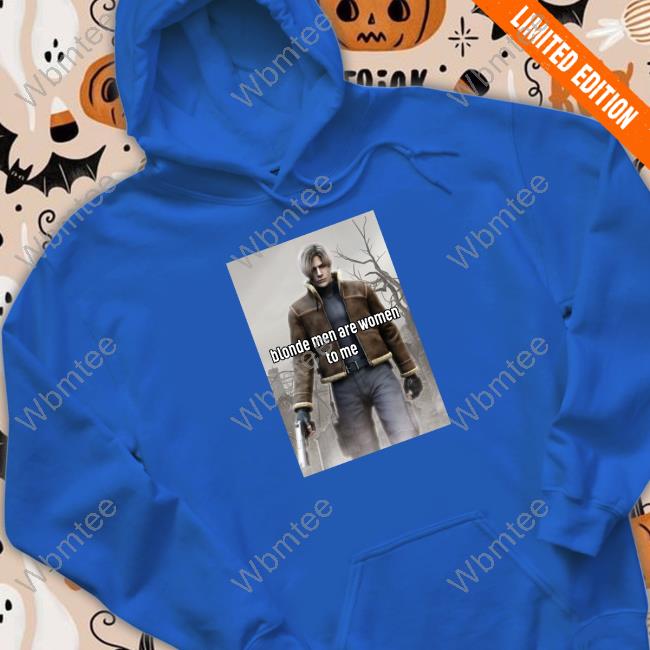 Official Leon Kennedy Blonde Men Are Women To Me Tee Shirt Official Leon Kennedy Blonde Men Are Women To Me Tee Shirt