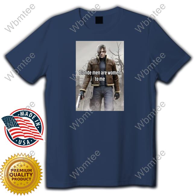 Official Leon Kennedy Blonde Men Are Women To Me Tee Shirt Official Leon Kennedy Blonde Men Are Women To Me Tee Shirt
