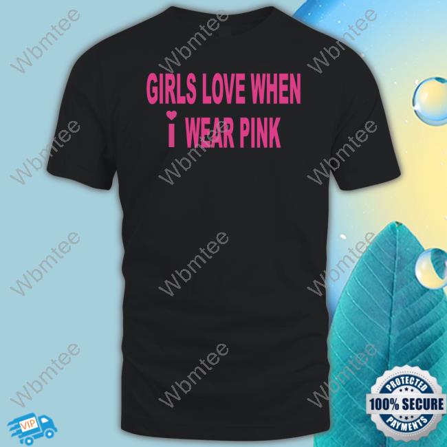 Girls Love When I Wear Pink Tee Shirt Lucca7 - WBMTEE