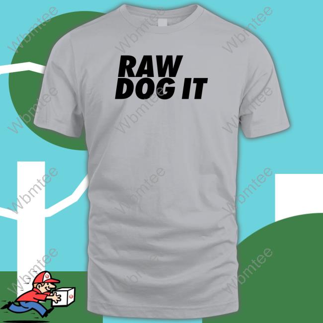 Raw Dog It T Shirt Raw Dog It T Shirt