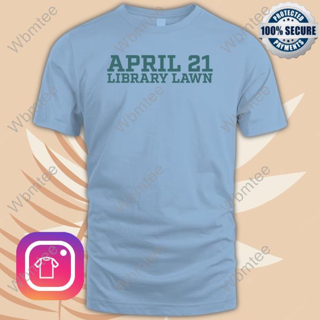 Official April 21 Library Lawn T Shirts Official April 21 Library Lawn T Shirts