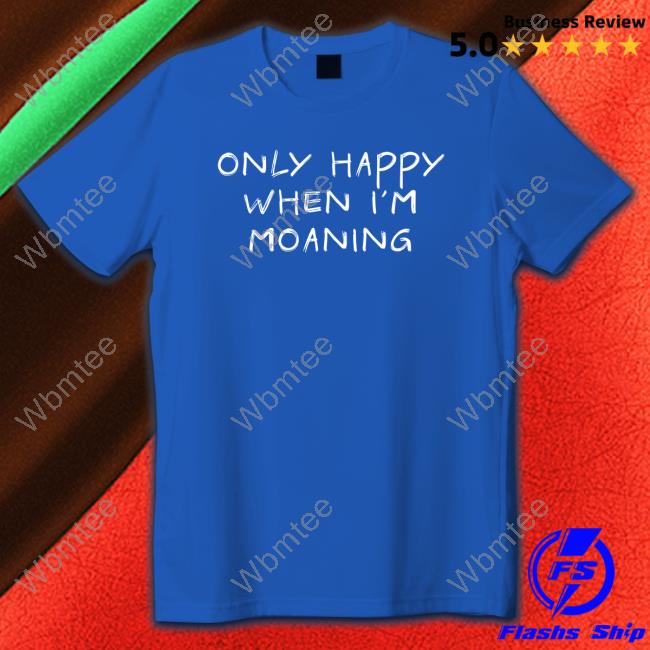 Official VeryBritishProblems Only Happy When I'm Moaning T Shirt Official VeryBritishProblems Only Happy When I'm Moaning T Shirt