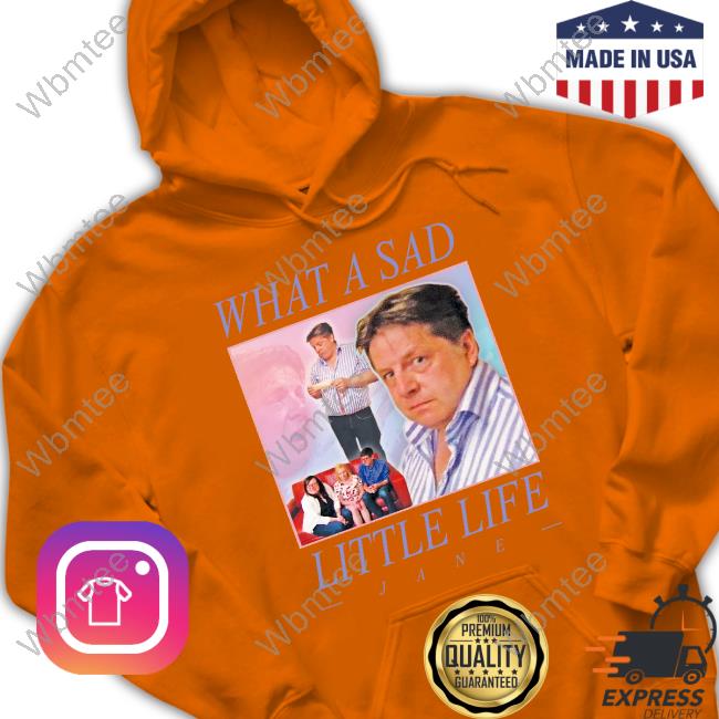 What A Sad Little Life, Jane T-Shirt What A Sad Little Life, Jane T-Shirt