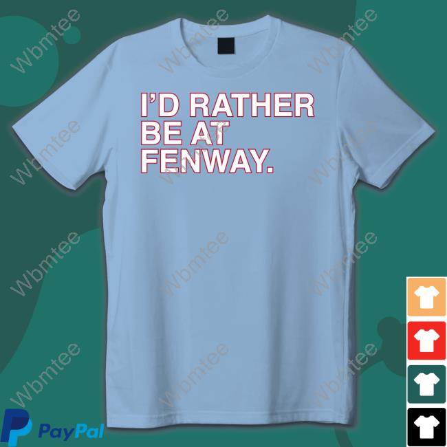 Official I'd Rather Be At Fenway Tee Shirt - Shirtnewus