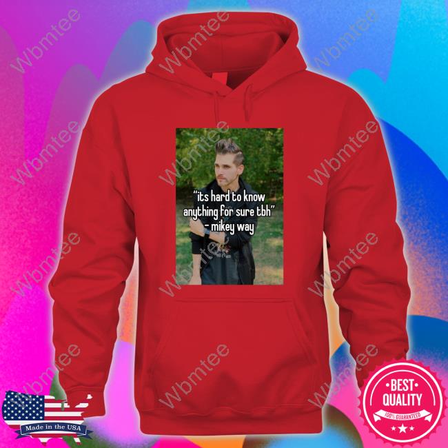 Its Hard To Know Anything For Sure Tbh Mikey Way T-Shirt Ventricletaste Its Hard To Know Anything For Sure Tbh Mikey Way T-Shirt Ventricletaste