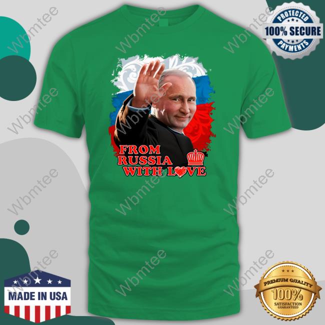 Putin From Russia With Love Shirts Putin From Russia With Love Shirts