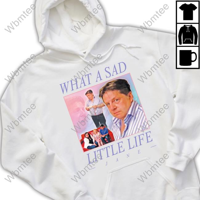 What A Sad Little Life, Jane T-Shirt What A Sad Little Life, Jane T-Shirt