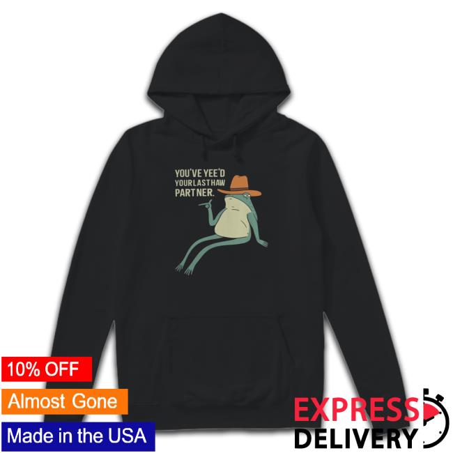Official You'Ve Yee'D Your Last Haw Partner Sweatshirt Official You'Ve Yee'D Your Last Haw Partner Sweatshirt
