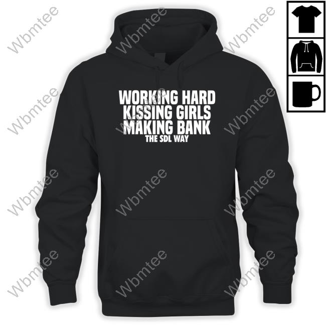 Working Hard Kissing Girls Making Bank The Sdl Way Shirt Working Hard Kissing Girls Making Bank The Sdl Way Shirt