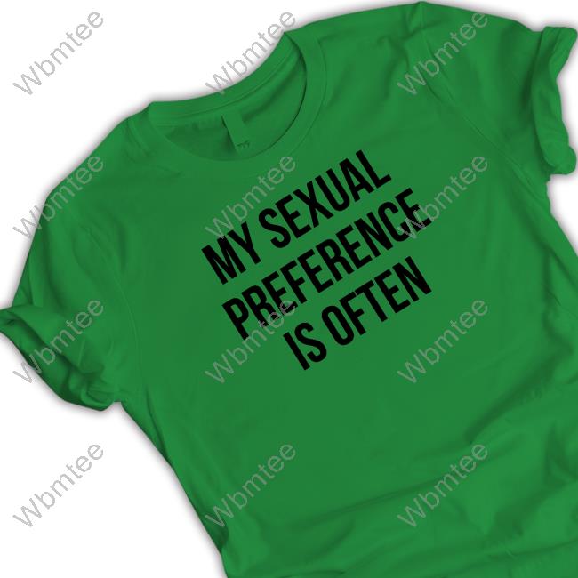 My Sexual Preference Is Often T Shirt Mseldritch Wbmtee