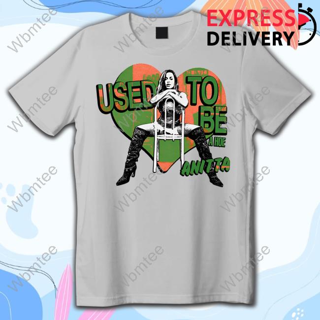 Used To Be A Hoe Anitta Shirt Used To Be A Hoe Anitta Shirt