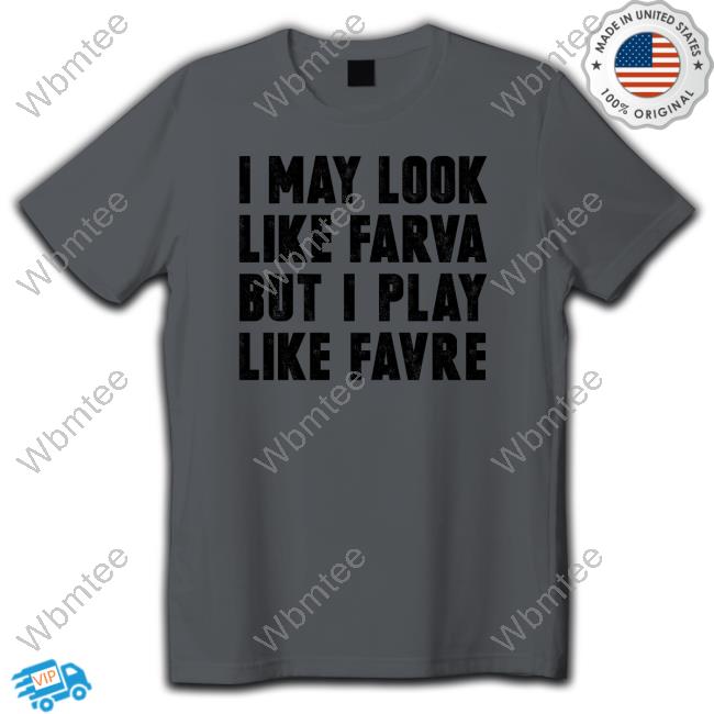 I May Look Like Farva But I Play Like Favre Shirt, hoodie, sweater, long  sleeve and tank top