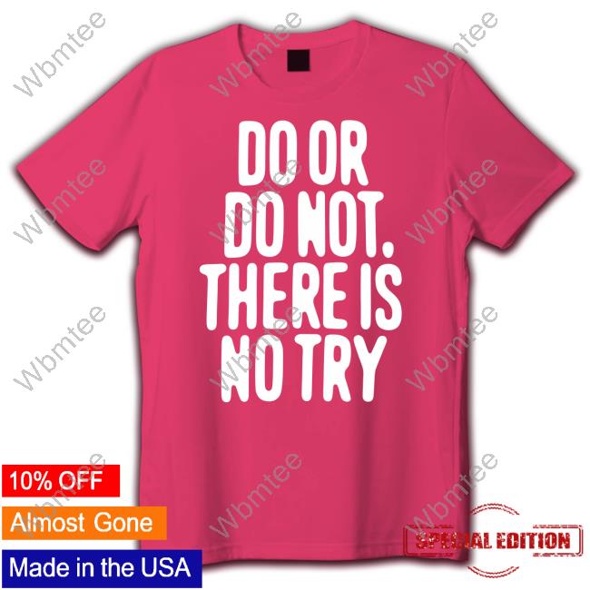 Official Human Made Merch Do Or Do Not There Is No Try Shirts