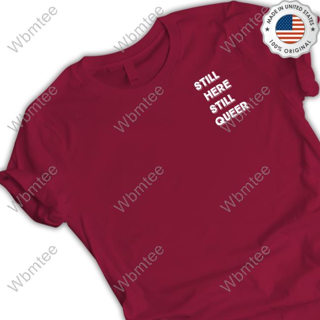 Andy Hill Still Here Still Queer Shirt Andy Hill Still Here Still Queer Shirt