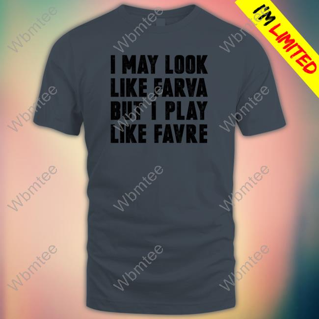 Official i May Look Like Farva But I Play Like Favre Shirt, hoodie,  sweater, long sleeve and tank top