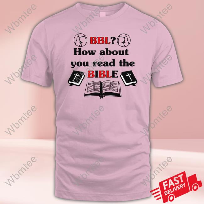 Shirts That Go Hard Bbl How About You Read The Bible Sweater