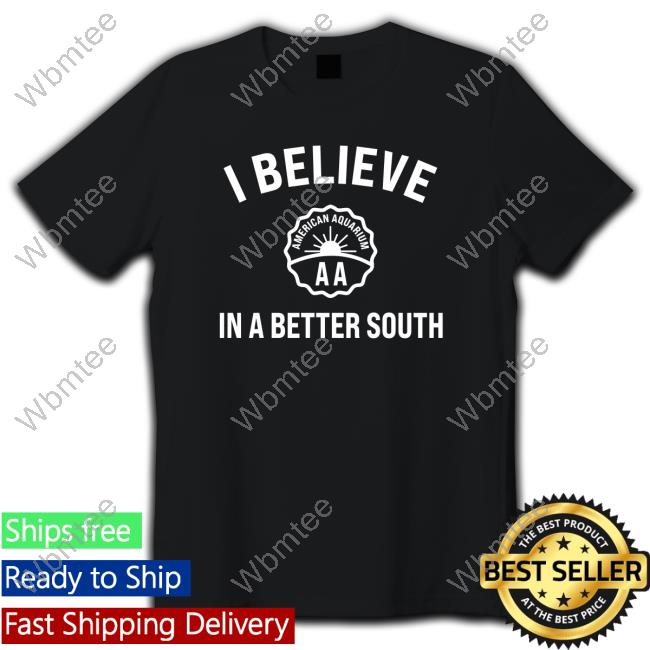I Believe In A Better South T-Shirt I Believe In A Better South T-Shirt