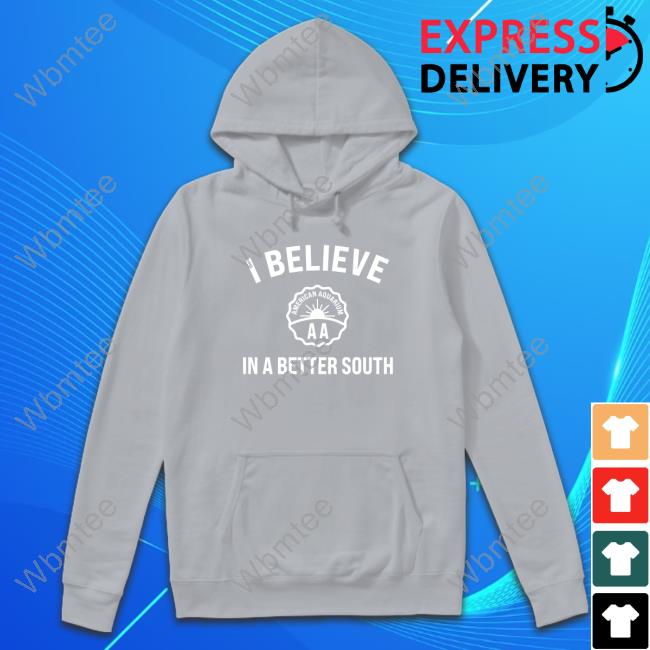 I Believe In A Better South T-Shirt I Believe In A Better South T-Shirt