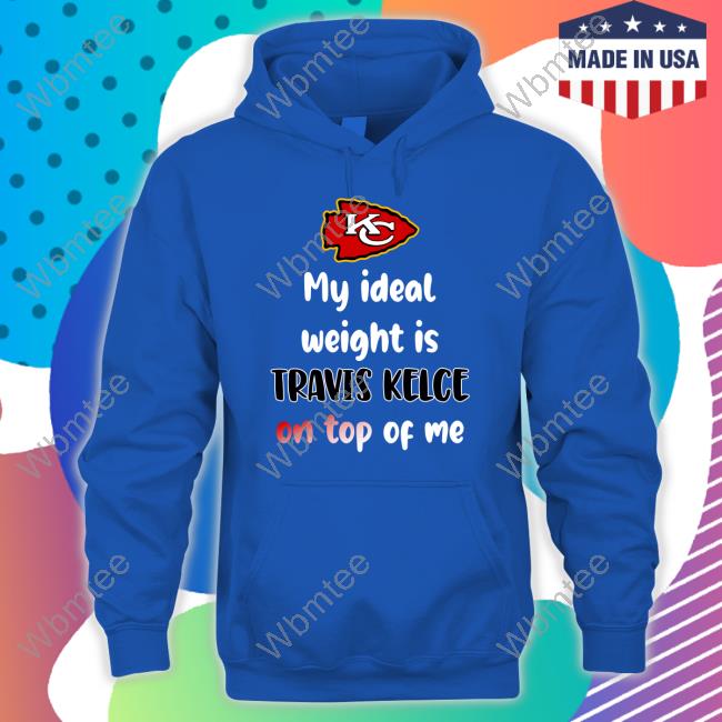 Kansas City Chiefs My Ideal Weight Is Travis Kelce on Top of Me Shirt