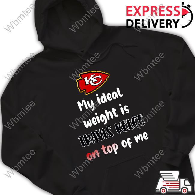 My Ideal Weight Is Travis Kelce On Top Of Me Tee Shirt - WBMTEE