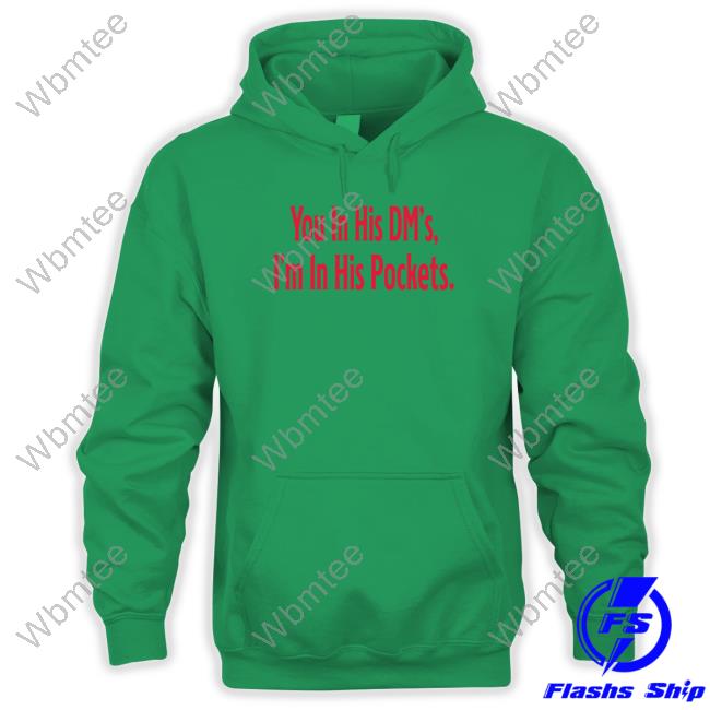 You In His Dm's I'm In His Pockets Shirts You In His Dm's I'm In His Pockets Shirts