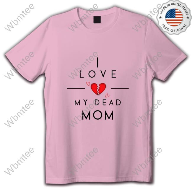 Official Doug Wanoy I Love My Dead Mom Shirts Official Doug Wanoy I Love My Dead Mom Shirts
