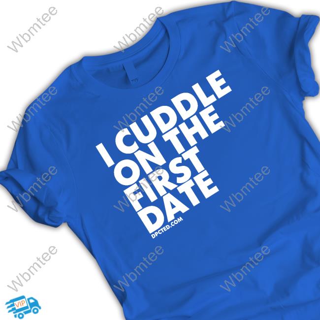Official I Cuddle On The First Date Shirt Official I Cuddle On The First Date Shirt