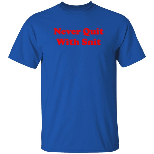 Never Quit With Snit Shirt Justcapebb C A P E Never Quit With Snit Shirt Justcapebb C A P E