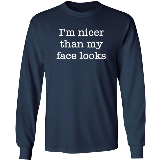 I'm Nicer Than My Face Looks Shirt Surroundedbyballs I'm Nicer Than My Face Looks Shirt Surroundedbyballs