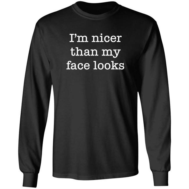 I'm Nicer Than My Face Looks Shirt Surroundedbyballs I'm Nicer Than My Face Looks Shirt Surroundedbyballs