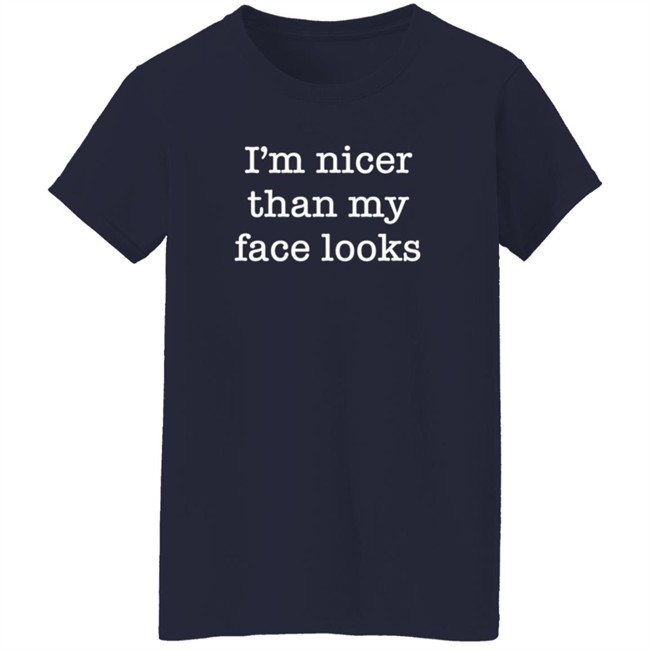 I'm Nicer Than My Face Looks Shirt Surroundedbyballs I'm Nicer Than My Face Looks Shirt Surroundedbyballs