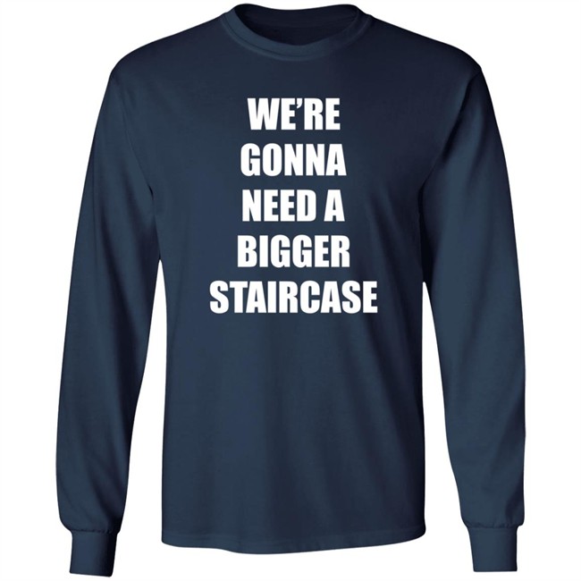 We're Gonna Need A Bigger Staircase T Shirt Andrew_Abcdef We're Gonna Need A Bigger Staircase T Shirt Andrew_Abcdef