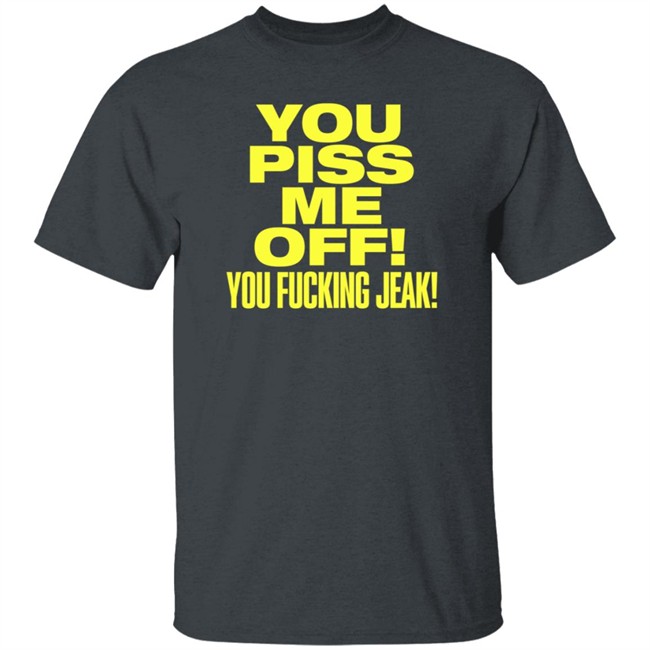 You Piss Me Of You Fucking Jeak Shirt Real Friends Band You Piss Me Of You Fucking Jeak Shirt Real Friends Band