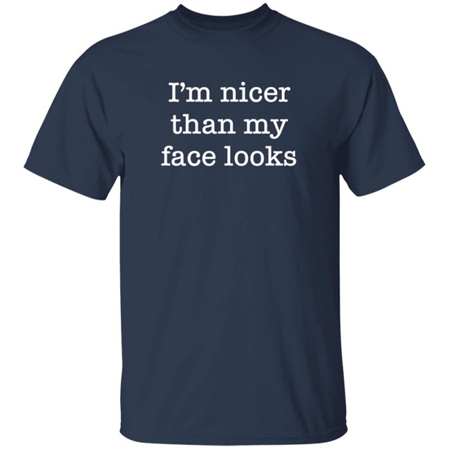 I'm Nicer Than My Face Looks Shirt Surroundedbyballs I'm Nicer Than My Face Looks Shirt Surroundedbyballs