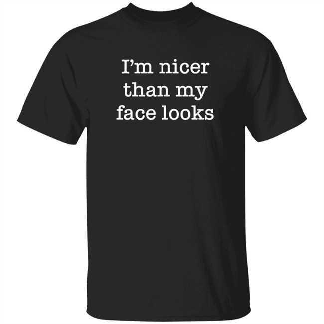 I'm Nicer Than My Face Looks Shirt Surroundedbyballs