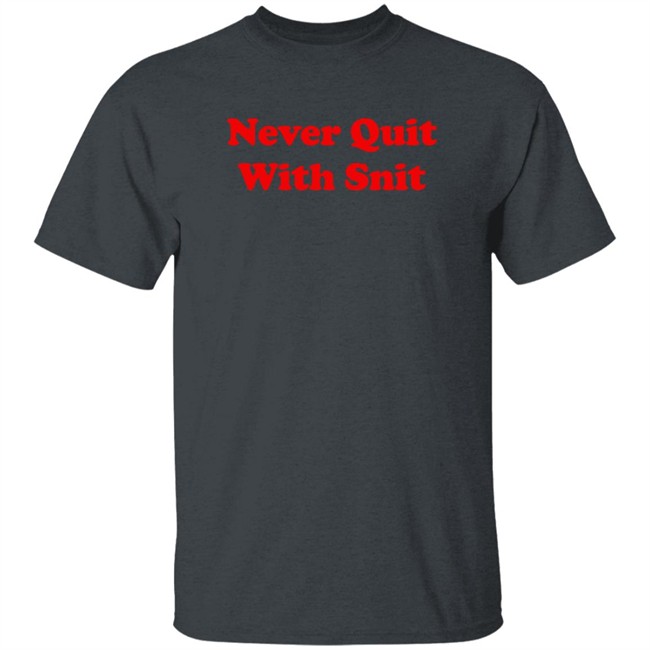Never Quit With Snit Shirt Justcapebb C A P E Never Quit With Snit Shirt Justcapebb C A P E