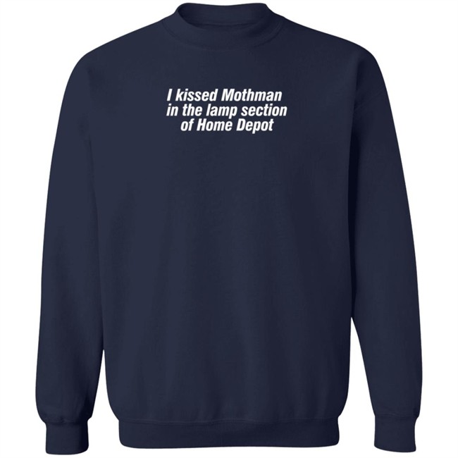 I Kissed Mothman In The Lamp Section Of Home Depot Shirt I Kissed Mothman In The Lamp Section Of Home Depot Shirt