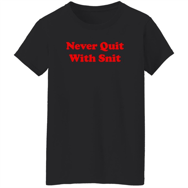 Never Quit With Snit Shirt Justcapebb C A P E Never Quit With Snit Shirt Justcapebb C A P E