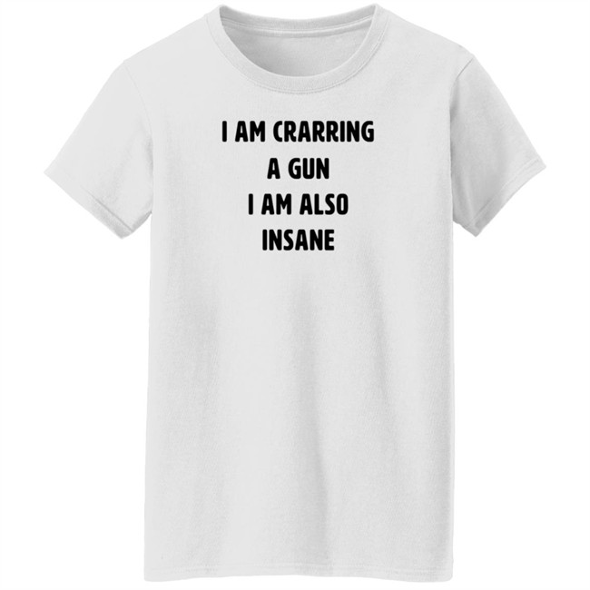 I Am Carrying A Gun I Am Also Insane Shirt Marin I Am Carrying A Gun I Am Also Insane Shirt Marin