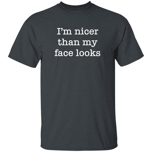 I'm Nicer Than My Face Looks Shirt Surroundedbyballs I'm Nicer Than My Face Looks Shirt Surroundedbyballs