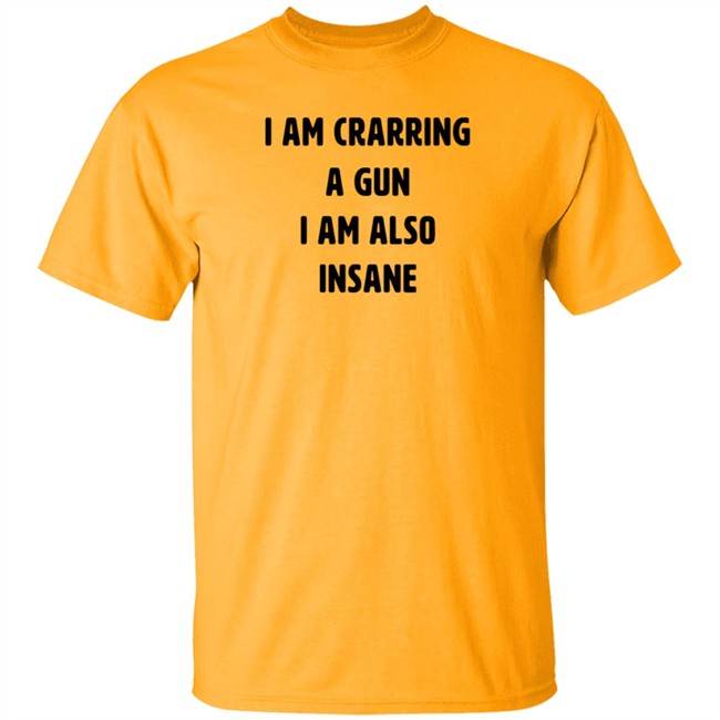 I Am Carrying A Gun I Am Also Insane Shirt Marin I Am Carrying A Gun I Am Also Insane Shirt Marin
