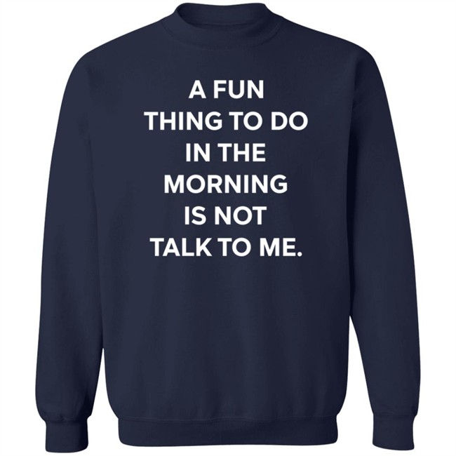 A Fun Thing To Do In The Morning Is Not Talk To Me T Shirt Ally A Fun Thing To Do In The Morning Is Not Talk To Me T Shirt Ally